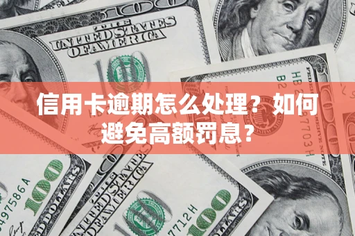 武汉信用卡逾期怎么处理？如何避免高额罚息？