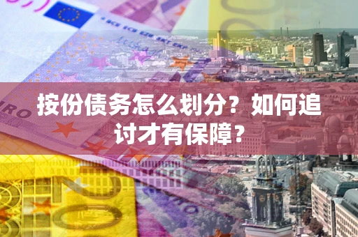 武汉按份债务怎么划分？如何追讨才有保障？
