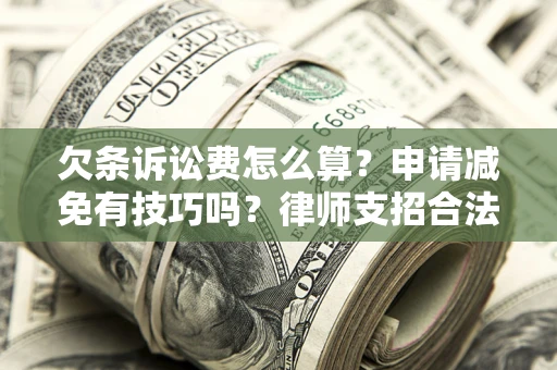 武汉欠条诉讼费怎么算？申请减免有技巧吗？律师支招合法省钱