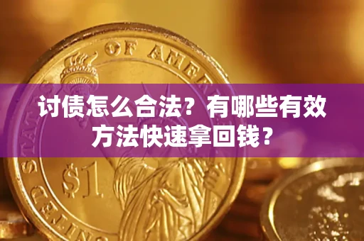 武汉讨债怎么合法？有哪些有效方法快速拿回钱？