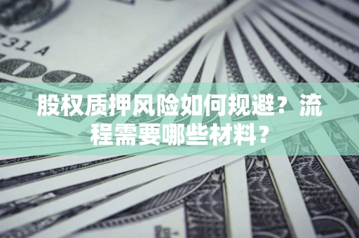 武汉股权质押风险如何规避？流程需要哪些材料？