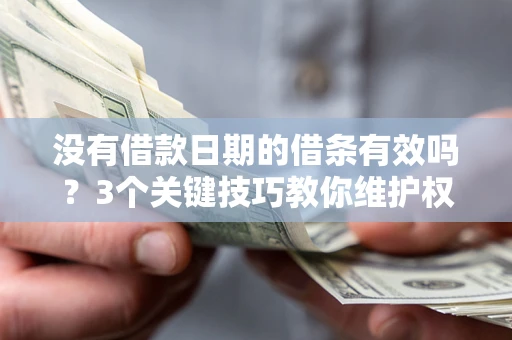 武汉没有借款日期的借条有效吗？3个关键技巧教你维护权益