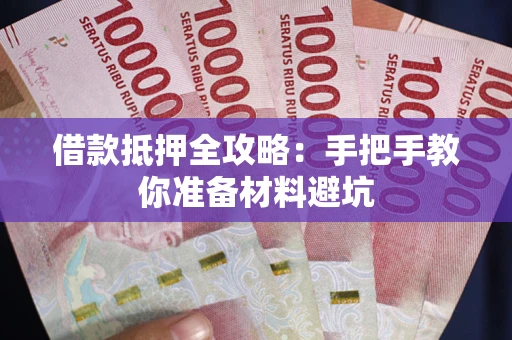 武汉借款抵押全攻略：手把手教你准备材料避坑