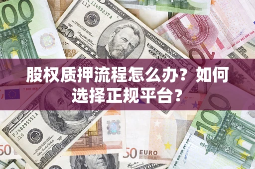 武汉股权质押流程怎么办？如何选择正规平台？