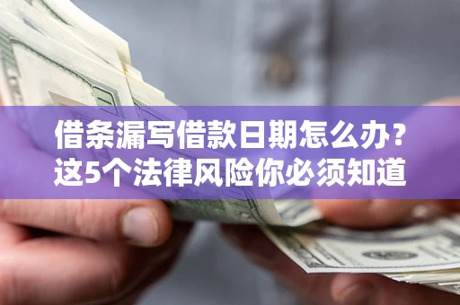 武汉借条漏写借款日期怎么办？这5个法律风险你必须知道