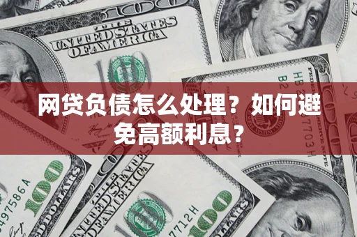 武汉网贷负债怎么处理？如何避免高额利息？