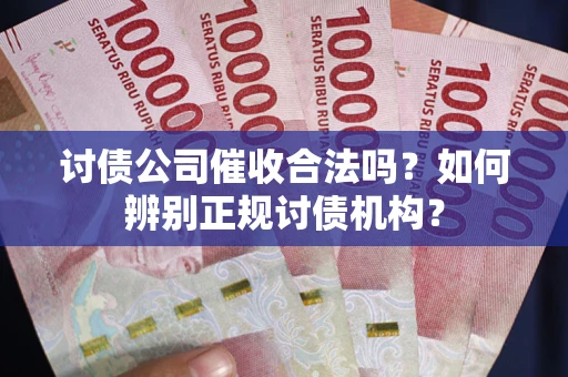 武汉讨债公司催收合法吗？如何辨别正规讨债机构？
