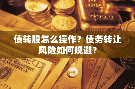 武汉债转股怎么操作？债务转让风险如何规避？