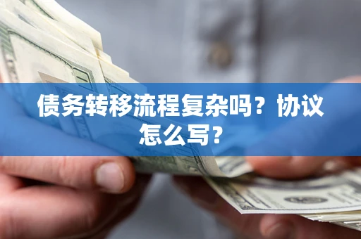 武汉债务转移流程复杂吗？协议怎么写？