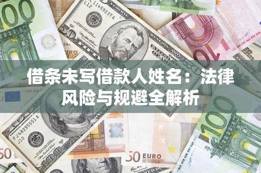 武汉借条未写借款人姓名：法律风险与规避全解析