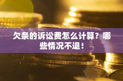 武汉欠条的诉讼费怎么计算?哪些情况不退! 武汉欠条的诉讼费怎么计算?哪些情况不退!