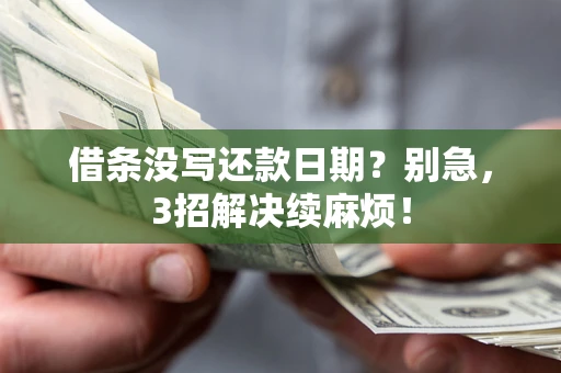 武汉借条没写还款日期？别急，3招解决续麻烦！