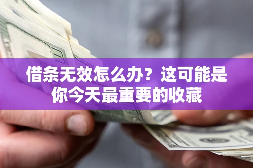武汉借条无效怎么办？这可能是你今天最重要的收藏
