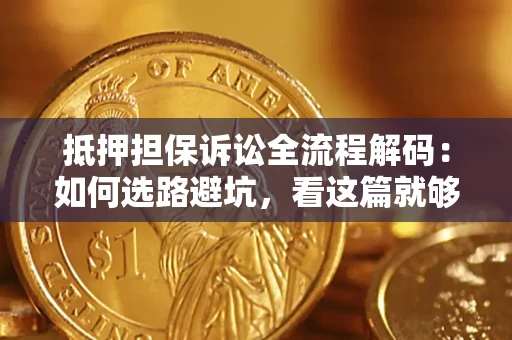 武汉抵押担保诉讼全流程解码：如何选路避坑，看这篇就够了