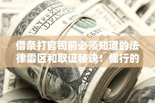 武汉借条打官司前必须知道的法律雷区和取证秘诀！懂行的人已经留好这些证据