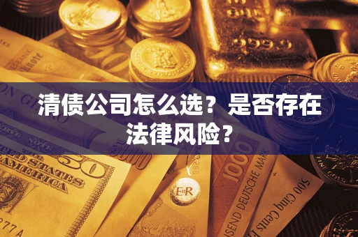 武汉清债公司怎么选？是否存在法律风险？