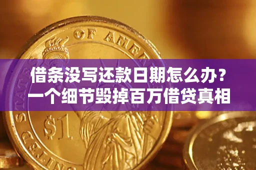 武汉借条没写还款日期怎么办？一个细节毁掉百万借贷真相