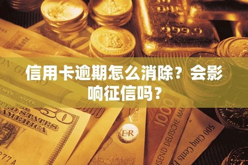 武汉信用卡逾期怎么消除？会影响征信吗？