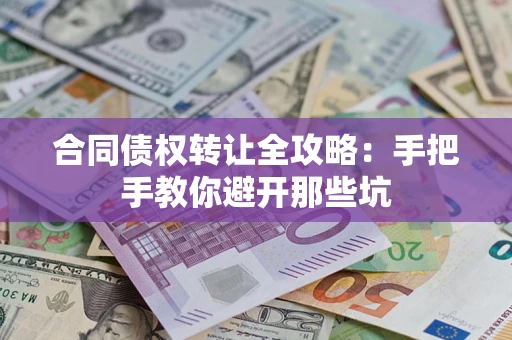 武汉合同债权转让全攻略：手把手教你避开那些坑