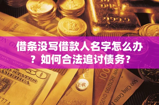 武汉借条没写借款人名字怎么办？如何合法追讨债务？