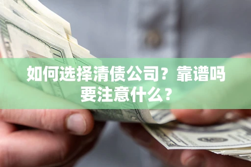 武汉如何选择清债公司？靠谱吗要注意什么？