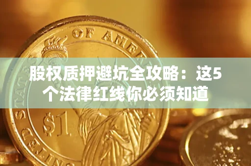 武汉股权质押避坑全攻略：这5个法律红线你必须知道