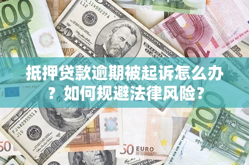 武汉抵押贷款逾期被起诉怎么办？如何规避法律风险？