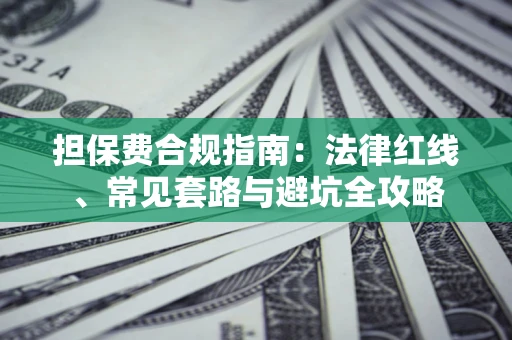 武汉担保费合规指南：法律红线、常见套路与避坑全攻略