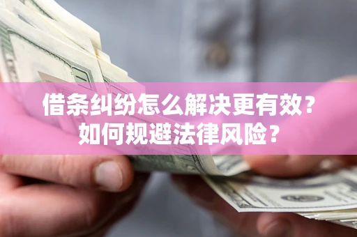 武汉借条纠纷怎么解决更有效？如何规避法律风险？
