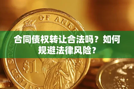 武汉合同债权转让合法吗？如何规避法律风险？