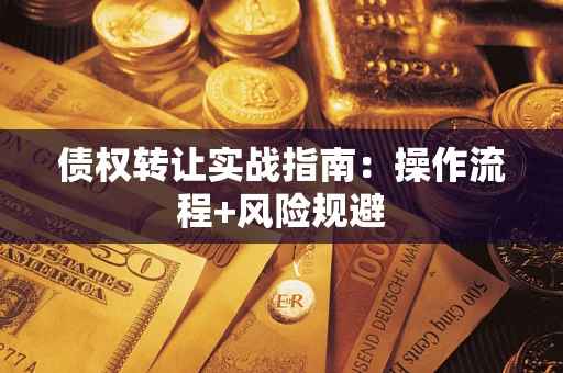 武汉债权转让实战指南：操作流程+风险规避