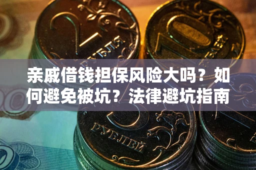 武汉亲戚借钱担保风险大吗？如何避免被坑？法律避坑指南
