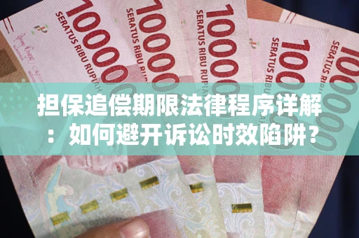 武汉担保追偿期限法律程序详解：如何避开诉讼时效陷阱？