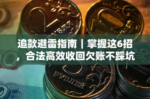 武汉追款避雷指南｜掌握这6招，合法高效收回欠账不踩坑