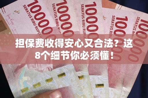 武汉担保费收得安心又合法？这8个细节你必须懂！