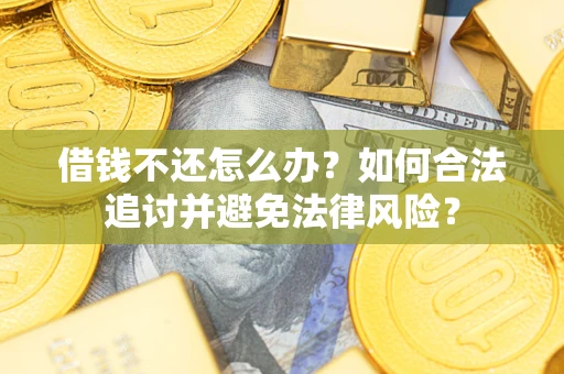 武汉借钱不还怎么办？如何合法追讨并避免法律风险？