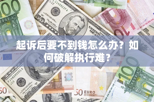 武汉起诉后要不到钱怎么办？如何破解执行难？