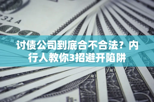 武汉讨债公司到底合不合法？内行人教你3招避开陷阱