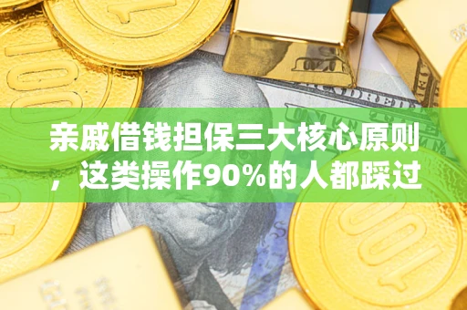 武汉亲戚借钱担保三大核心原则，这类操作90%的人都踩过坑！附法院判决案例