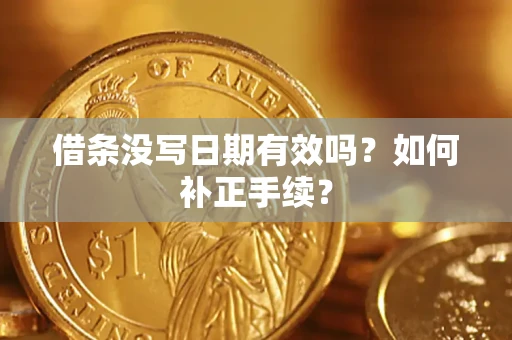 武汉借条没写日期有效吗？如何补正手续？