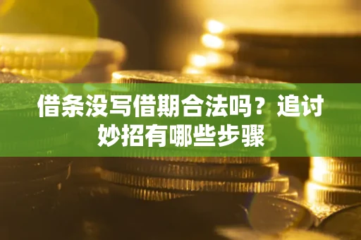 武汉借条没写借期合法吗？追讨妙招有哪些步骤