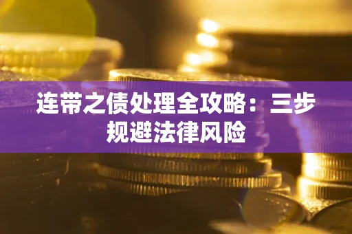 武汉连带之债处理全攻略：三步规避法律风险