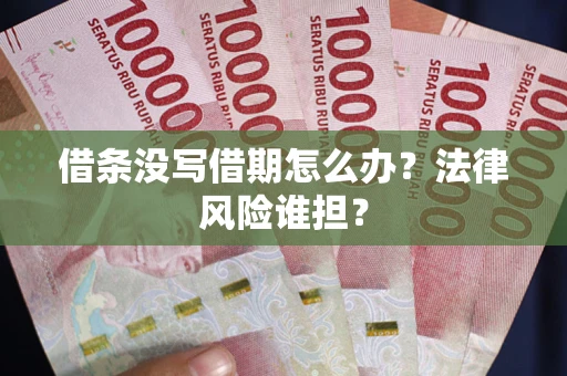 武汉借条没写借期怎么办？法律风险谁担？